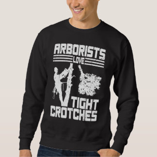 Arborists Love Tight Crotches Tree Surgeon Tree Do Sweatshirt