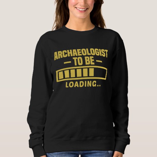 Archaeologist To Be Funny Student Archaeology Sweatshirt (Vorderseite)