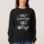 Archaeology Archaeologist Half Coffee Artifact Pre Sweatshirt (Vorderseite)