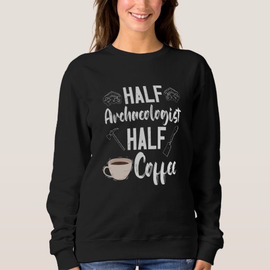 Archaeology Archaeologist Half Coffee Artifact Pre Sweatshirt (Vorderseite)