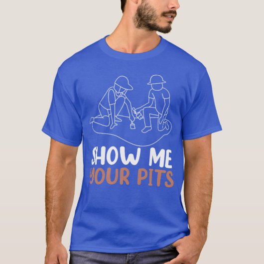 Archaeology Show Me Your Pits Funny Archeologist f T-Shirt (Vorderseite)