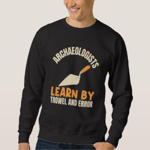 Archäologen lernen durch Trowel und Error Archaeol Sweatshirt