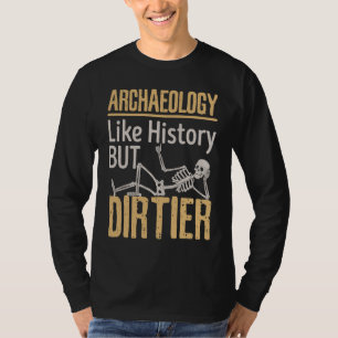 Archäologie wie Geschichte, aber Dirtier Archäolog T-Shirt