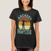 Archery because other sports are pointless Archer  T-Shirt (Vorderseite)