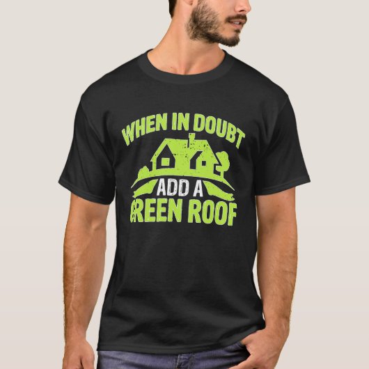 Architect When In Doubt Add A Green Roof T-Shirt (Vorderseite)