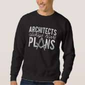Architects Always Have Plans Building Architecture Sweatshirt (Vorderseite)