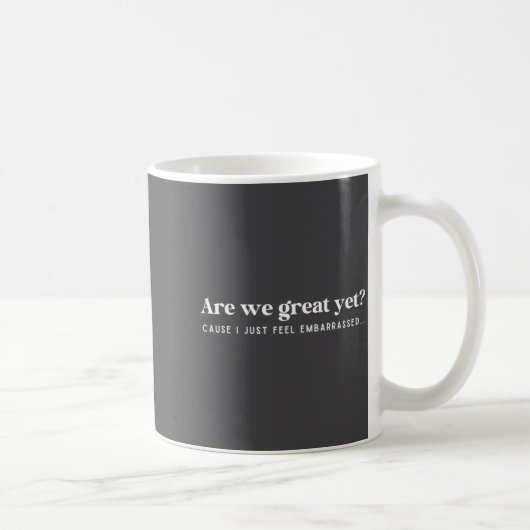 Are We Great Yet Cause I Just Feel Embarred Quote Kaffeetasse (Rechts)