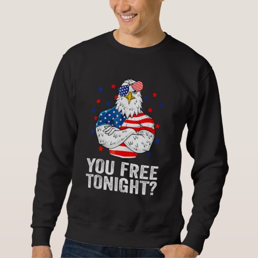 Are You Free Tonight 4th Of July Independence Day  Sweatshirt (Vorderseite)