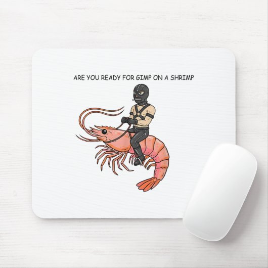 Are You Ready For Gimp On A Shrimp  Mousepad (Mit Mouse)