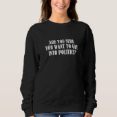 Are you sure you want to get into politics sweatshirt (Vorderseite)