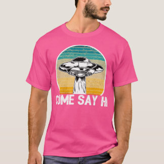 Area 51 Funny Alien Ufo Come Say Hi T-Shirt