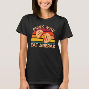 Arepas Drink Wine Eat Arepas Arepa T-Shirt