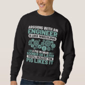 Arguing With An Engineer Is Like Wrestling A Pig I Sweatshirt (Vorderseite)