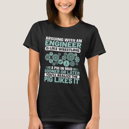 Arguing With An Engineer Is Like Wrestling A Pig I T-Shirt (Vorderseite)