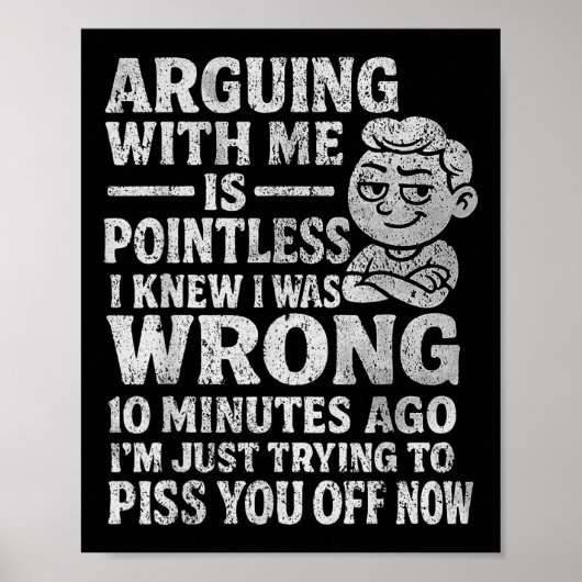 Arguing With Me Is Pointless I Was Knew I Was Wron Poster (Vorne)