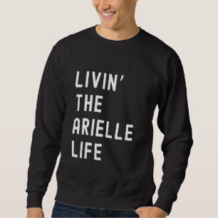Arielle Living the Arielle Life Name Funny Sweatshirt