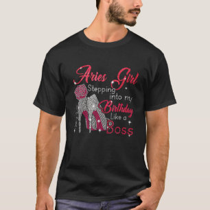 Aries Girl Stepping Into My Birthday Like A Boss F T-Shirt