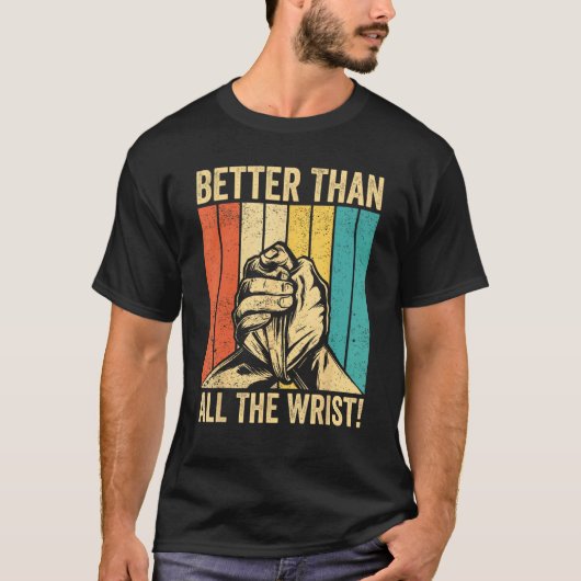 Arm Wrestling Arm Wrestler Better Than All The Wri T-Shirt (Vorderseite)