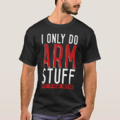Arm Wrestling Arm Wrestler I Only Do Arm Stuff T-Shirt (Vorderseite)