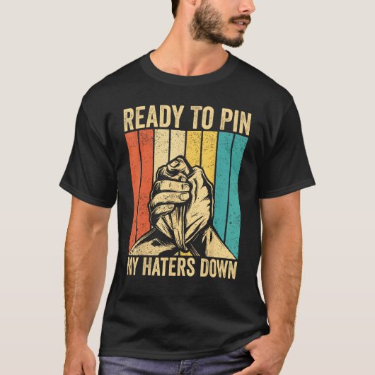 Arm Wrestling Arm Wrestler Ready To Pin My Haters T-Shirt (Vorderseite)