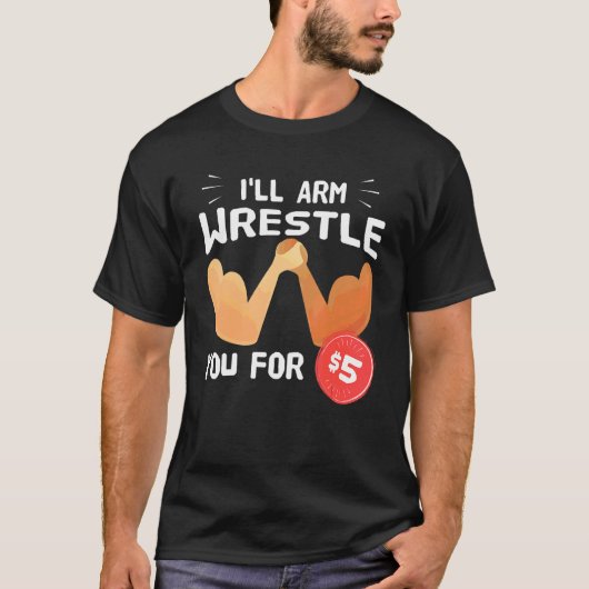 Arm Wrestling Ich bewaffne Wrestle Sie für 5 T-Shi T-Shirt (Vorderseite)