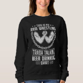 Arm Wrestling Trash Talking Beer Drinking Arm Wre Sweatshirt (Vorderseite)