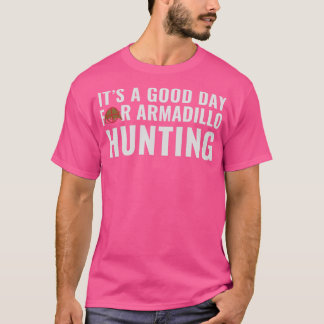 Armadillo Hunter Sein a Good Day for Armadillo Hun T-Shirt