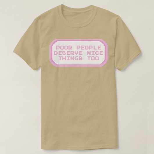 Arme Menschen verdienen auch schöne Dinge T-Shirt (Design vorne)