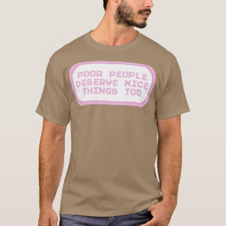 Arme Menschen verdienen auch schöne Dinge T-Shirt