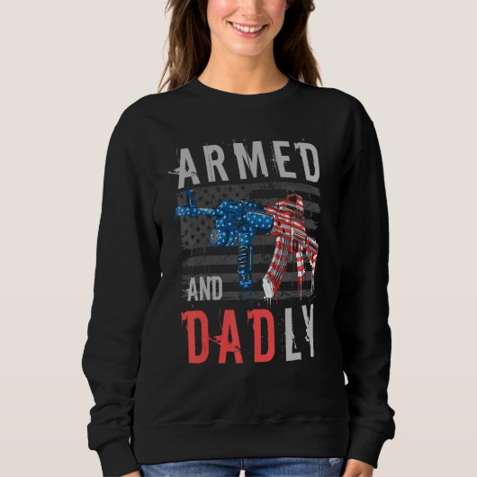 Armed And Dadly  Deadly Father  For Fathers Day Sweatshirt (Vorderseite)