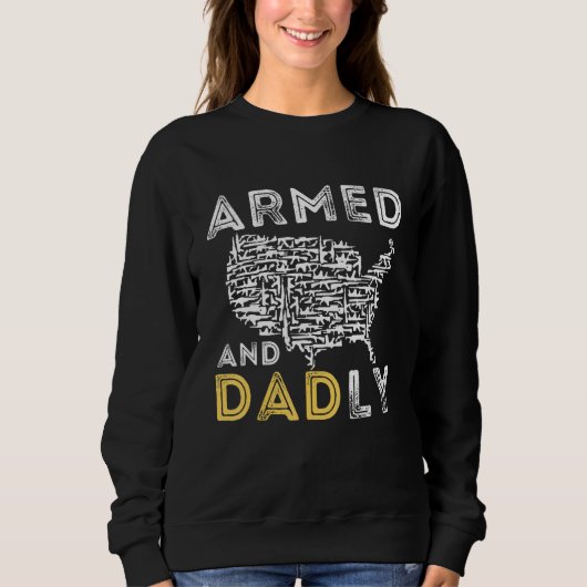 Armed And Dadly, Funny Deadly Father For Father's  Sweatshirt (Vorderseite)