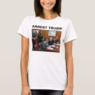 Arrest Donald Trump T - Shirt