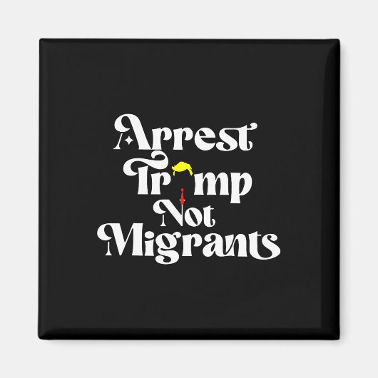 Arrest Trump Not Migrants  Magnet (Vorne)