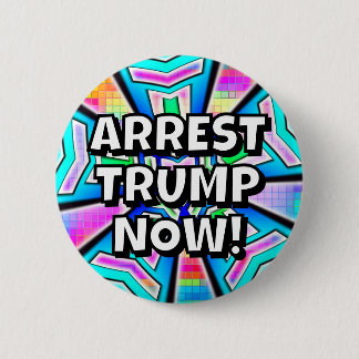 ARREST TRUMP NOW! (you may change the words) Button