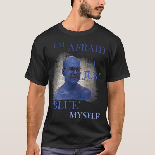 Arrested Development Im Afraid I Just Blue Mys fri T-Shirt (Vorderseite)