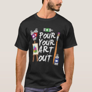 Art Pour Your Out Artist T-Shirt