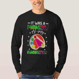 Art Teacher Es war ein Pigment meiner Fantasie T-Shirt