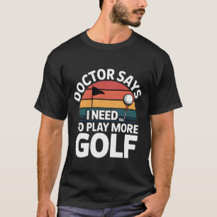 Arzt sagt, ich muss mehr Golf-Therapie-Atlet spiel T-Shirt