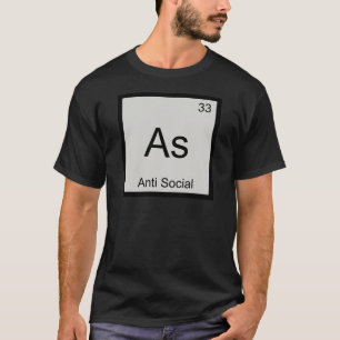 As - Anti Social Funny Chemical Element Symbol T T-Shirt