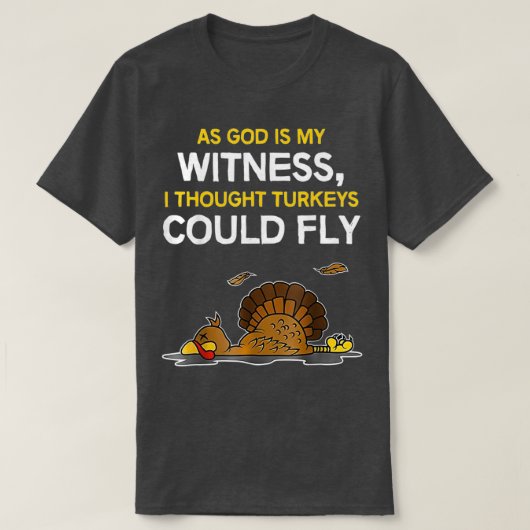 As God Is My Witness I Thought Turkeys Could Fly T-Shirt (Design vorne)