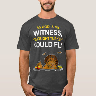 As God Is My Witness I Thought Turkeys Could Fly T-Shirt
