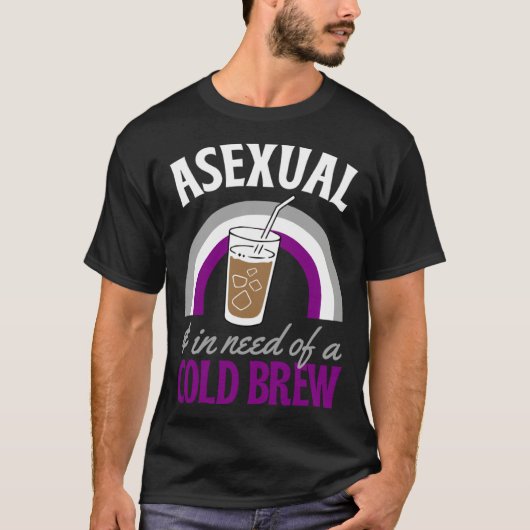 Asexual And In Need Of A Cold Brew Coffee Asexual  T-Shirt (Vorderseite)