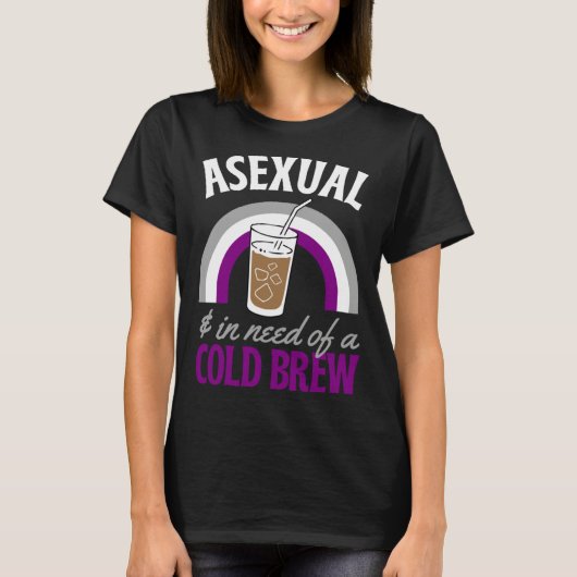 Asexual And In Need Of A Cold Brew Coffee Asexual  T-Shirt (Vorderseite)