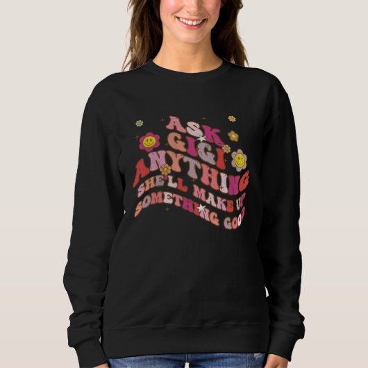 Ask Gigi Anything She ll Make Up Something Good Mo Sweatshirt (Vorderseite)