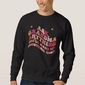 Ask Grandma Anything She ll Make Up Something Good Sweatshirt