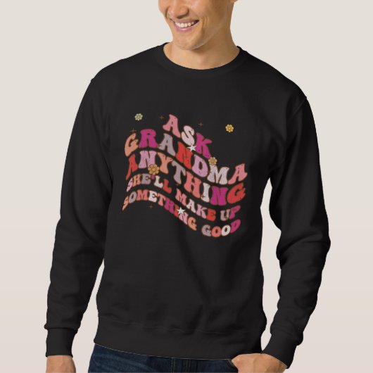 Ask Grandma Anything She ll Make Up Something Good Sweatshirt (Vorderseite)