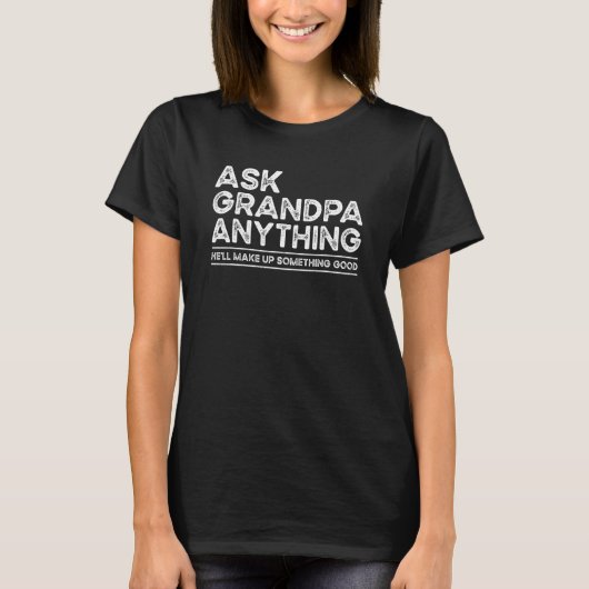 Ask Grandpa Anything Will Make up Something Good F T-Shirt (Vorderseite)