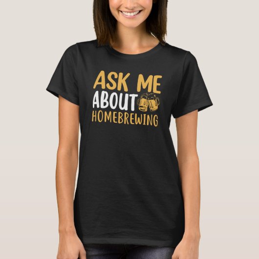 Ask Me About Homebrewing Beer Brewing Alcohol Drin T-Shirt (Vorderseite)