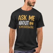 Ask Me About Homebrewing Beer Brewing Alcohol Drin T-Shirt (Vorderseite)
