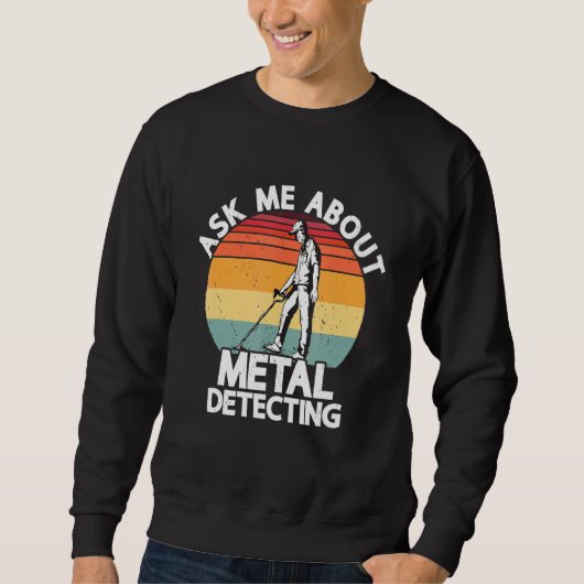 Ask Me About Metal Detecting Treasure Hunting Dete Sweatshirt (Vorderseite)